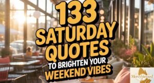 133 Saturday Quotes To Brighten Your Weekend Vibes