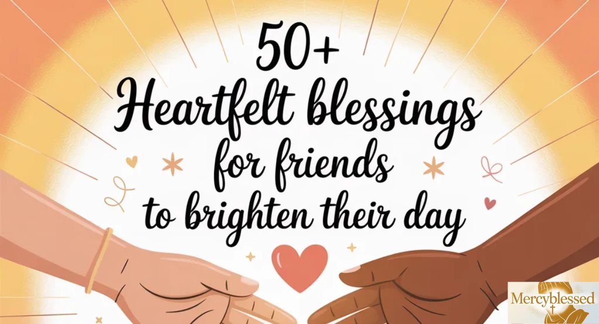 50+ Heartfelt Blessings for Friends to Brighten Their Day