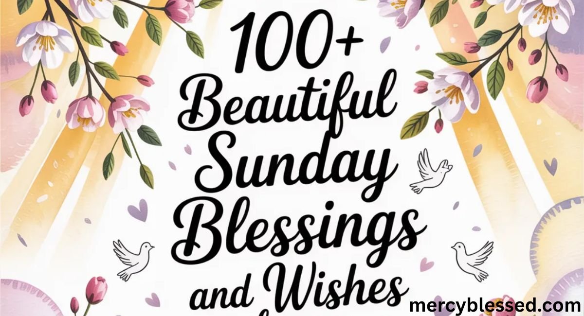 100+ Beautiful Sunday Blessings and Wishes for Joy and Peace