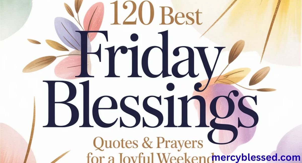 120 Best Friday Blessings: Quotes & Prayers for a Joyful Weekend