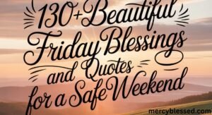 130+ Beautiful Friday Blessings and Quotes for a Safe Weekend