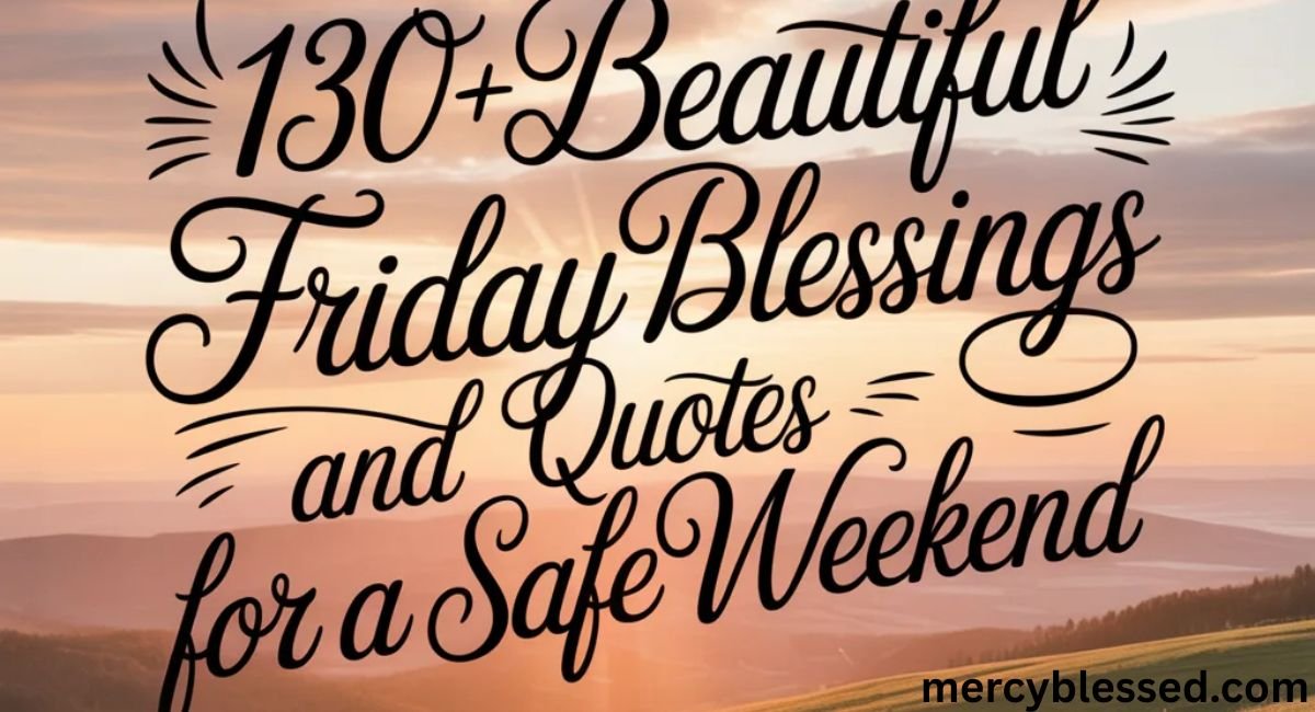 130+ Beautiful Friday Blessings and Quotes for a Safe Weekend