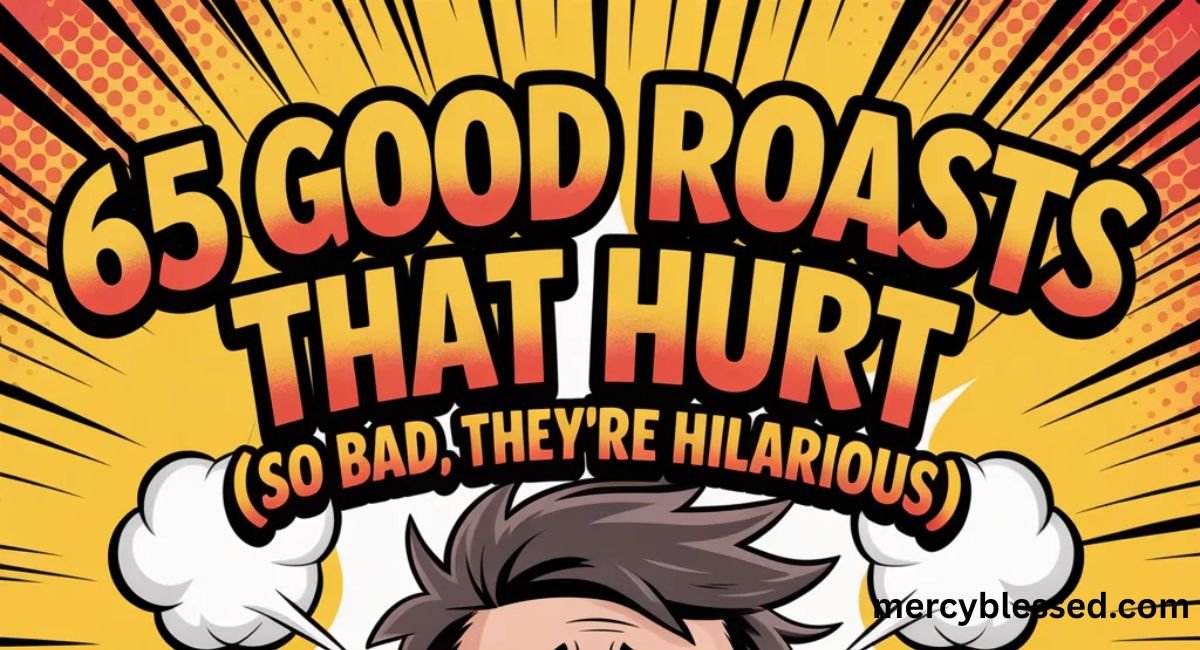 65 Good Roasts That Hurt (So Bad, They’re Hilarious)