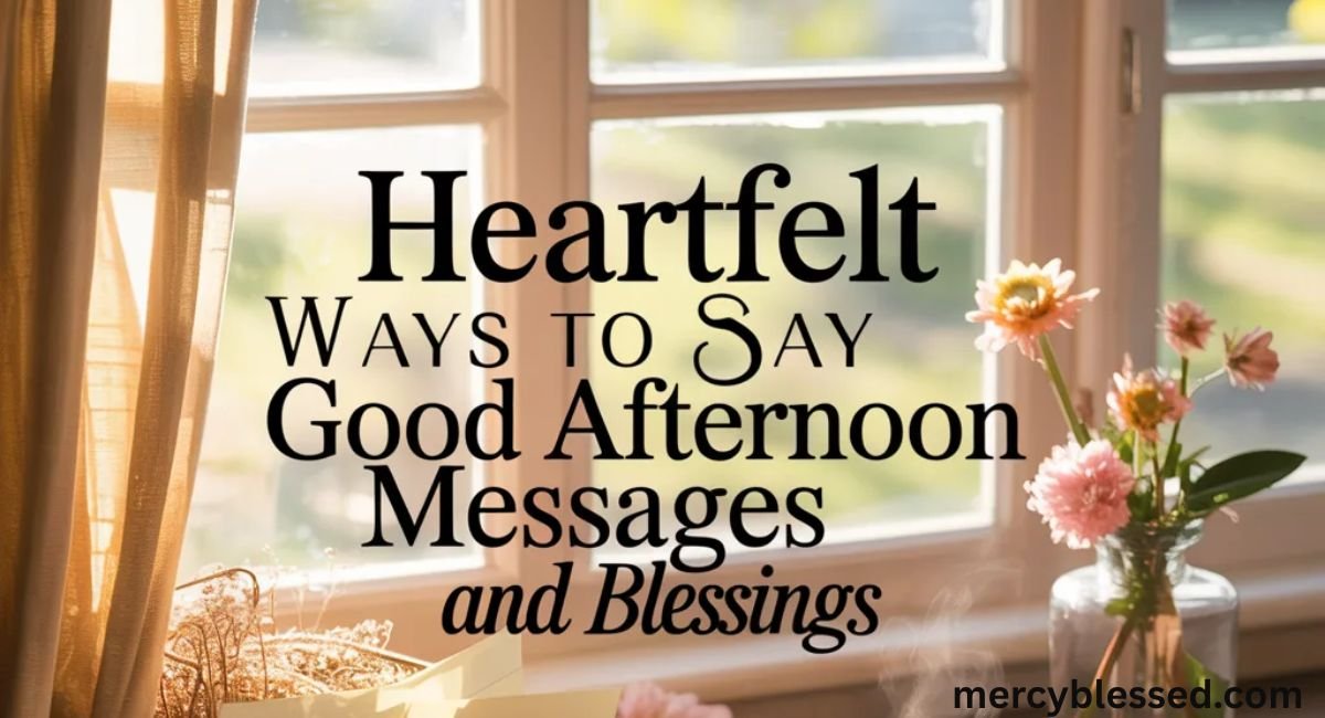 Heartfelt Ways to Say Good Afternoon Messages and Blessings