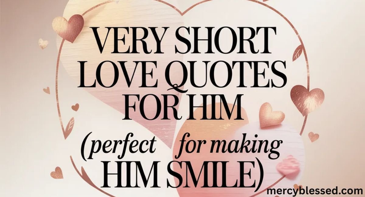 Very Short Love Quotes for Him (Perfect for Making Him Smile)