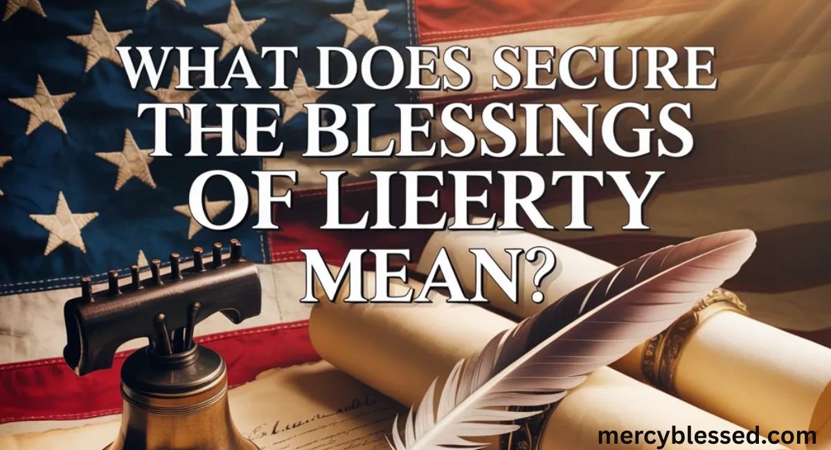 What Does “Secure the Blessings of Liberty" Mean?