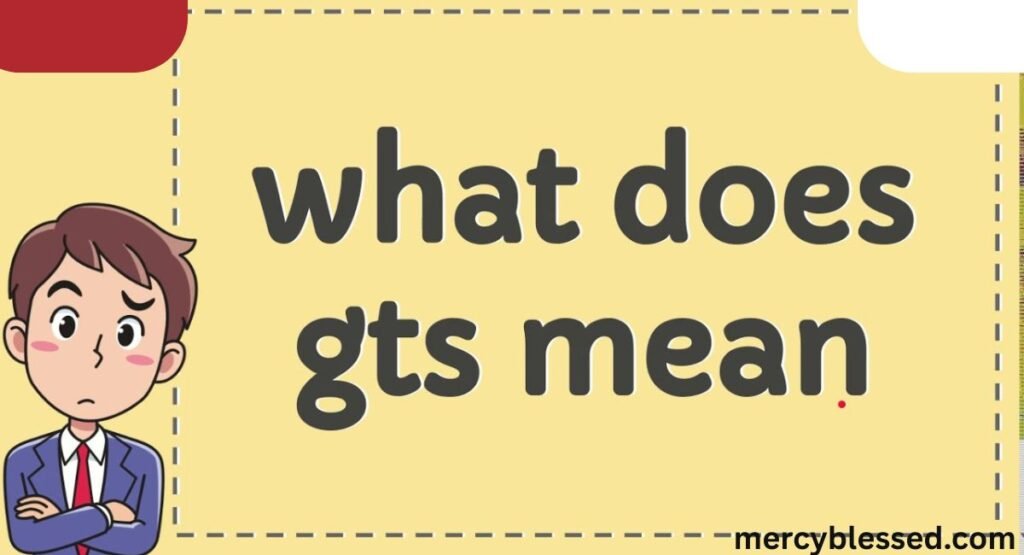 GTS Meaning: What Does It Mean and Stand For?