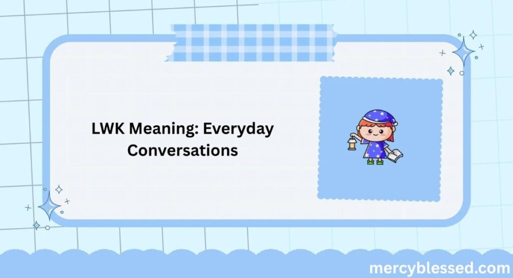 LWK Meaning: Definition, Uses, and Examples in Chat & Online Slang